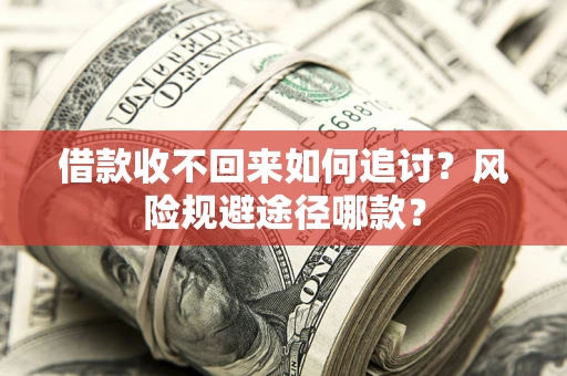 北京借款收不回来如何追讨？风险规避途径哪款？